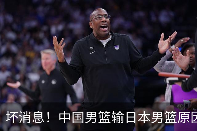 坏消息！中国男篮输日本男篮原因曝光，第二阶段形势出炉